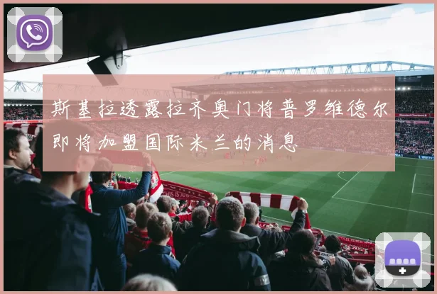 斯基拉透露拉齐奥门将普罗维德尔即将加盟国际米兰的消息