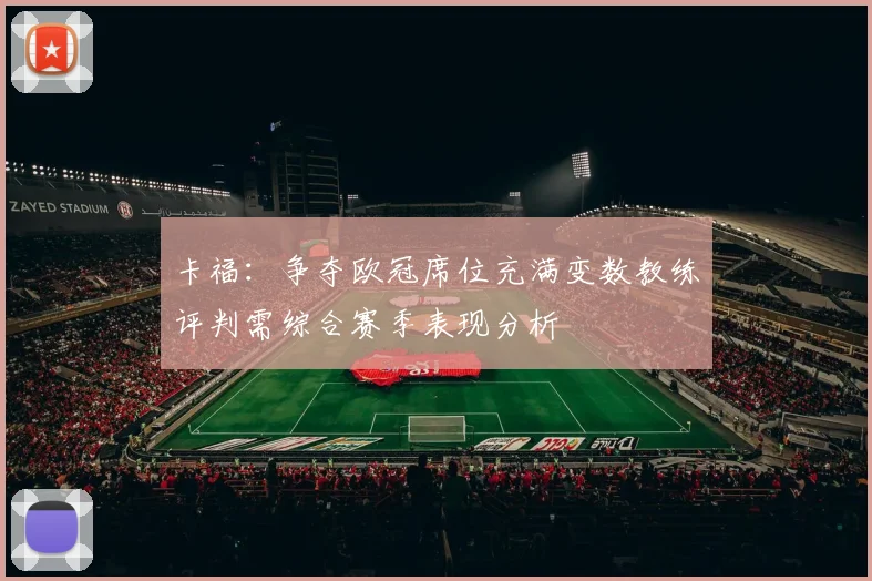 卡福：争夺欧冠席位充满变数教练评判需综合赛季表现分析